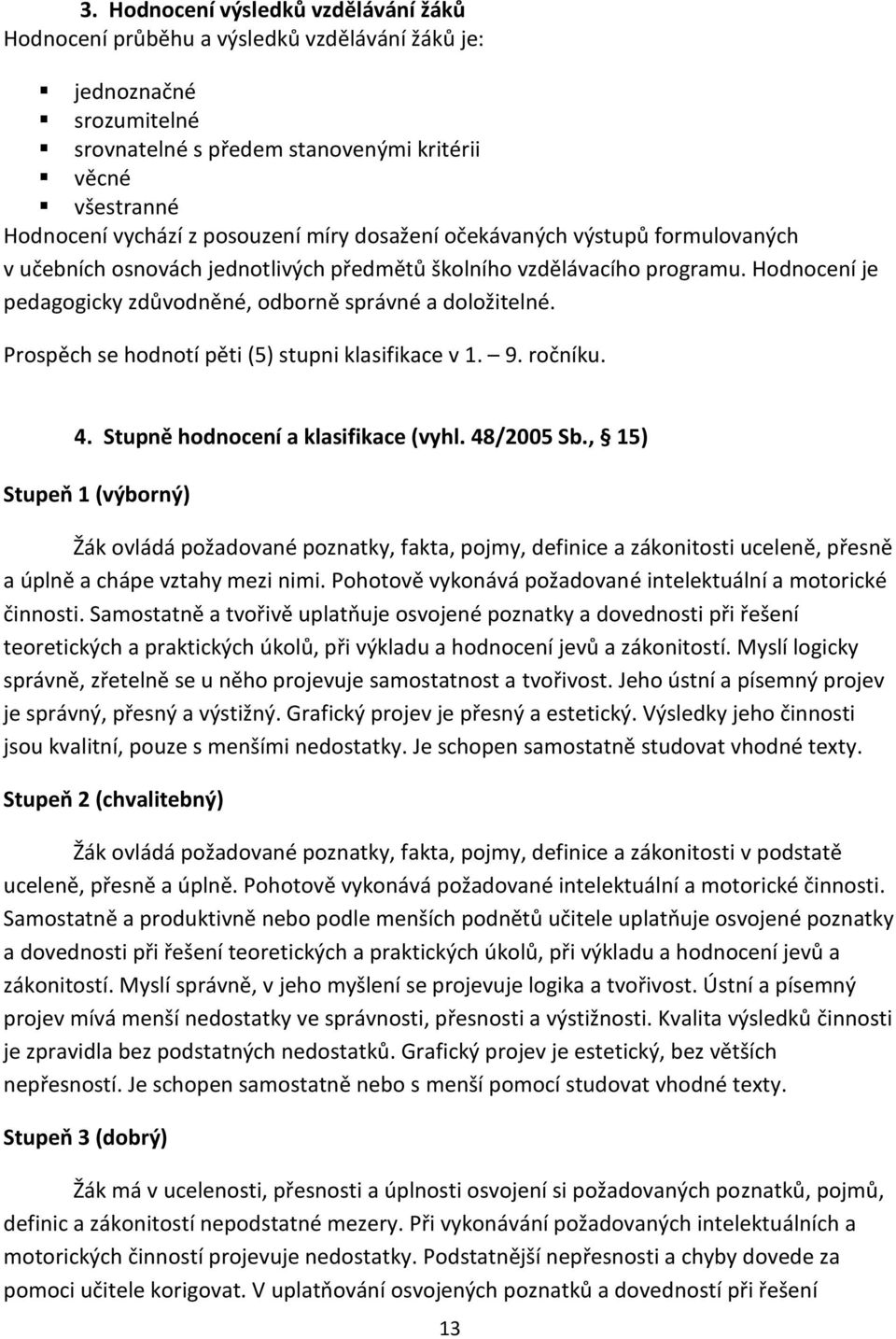 Prospěch se hodnotí pěti (5) stupni klasifikace v 1. 9. ročníku. 4. Stupně hodnocení a klasifikace (vyhl. 48/2005 Sb.