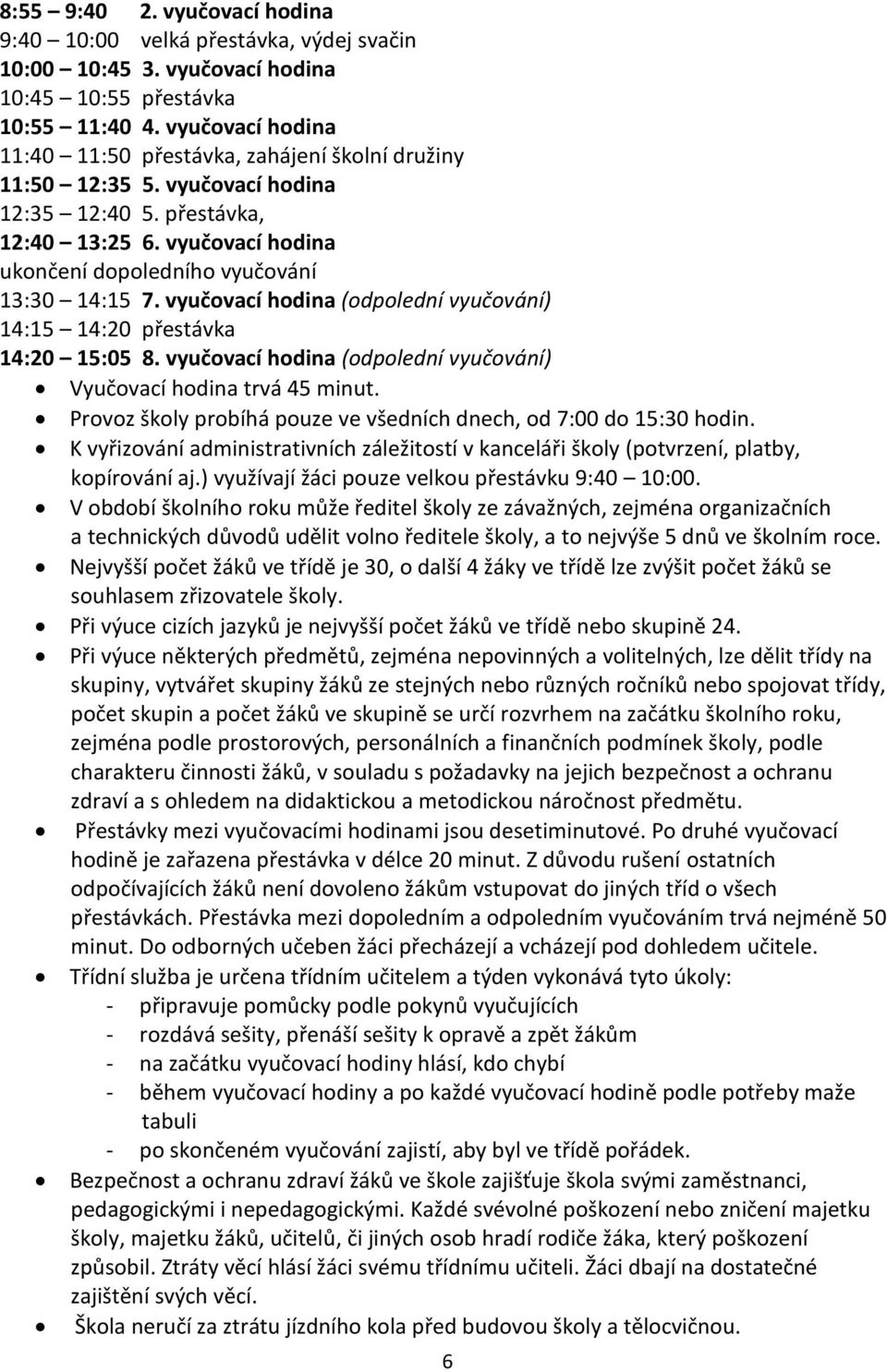 vyučovací hodina (odpolední vyučování) 14:15 14:20 přestávka 14:20 15:05 8. vyučovací hodina (odpolední vyučování) Vyučovací hodina trvá 45 minut.