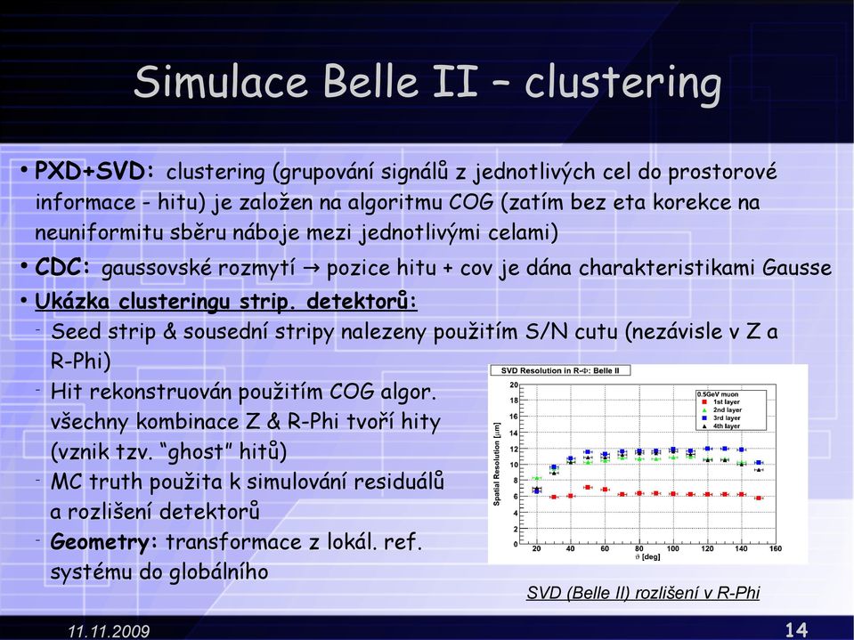 detektorů: Seed strip & sousední stripy nalezeny použitím S/N cutu (nezávisle v Z a R-Phi) Hit rekonstruován použitím COG algor.