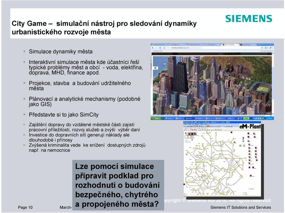 Projekce, stavba a budování udržitelného města Plánovací a analytické mechanismy (podobné jako GIS) Představte si to jako SimCity Zajištění dopravy do vzdálené městské části zajistí pracovní