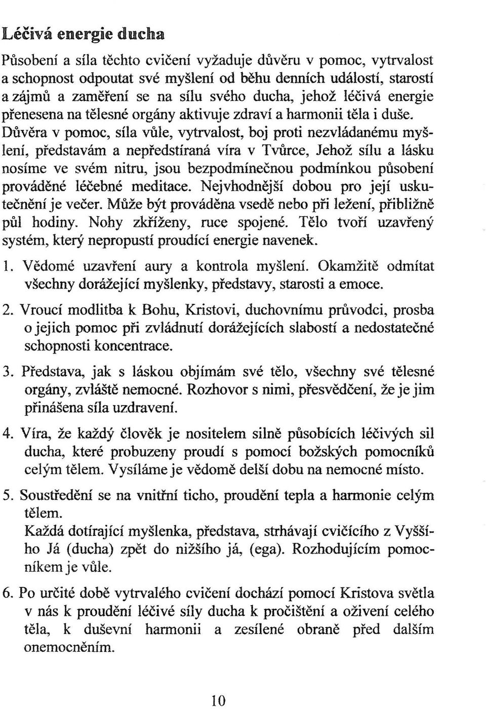 Důvěra v pomoc, síla vůle, vytrvalost, boj proti nezvládanému myšlení, představám a nepředstíraná víra v Tvůrce, Jehož sílu a lásku nosíme ve svém nitru, jsou bezpodmínečnou podmínkou působení