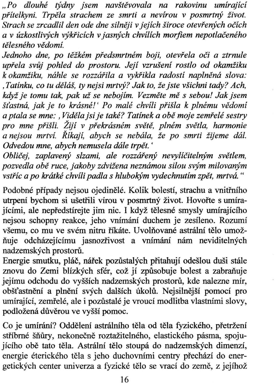 Jednoho dne, po těžkém před smrtném boji, otevřela oči a ztrnule upřela svůj pohled do prostoru.