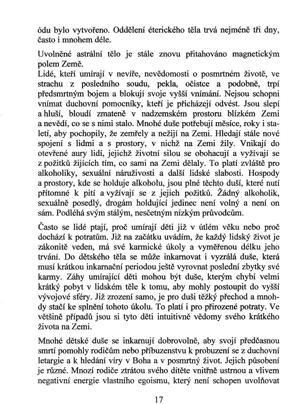 Nejsou schopni vnímat duchovní pomocníky, kteří je přicházejí odvést. Jsou slepí a hluší, bloudí zmateně v nadzemském prostoru blízkém Zemi a nevědí, co se s nimi stalo.