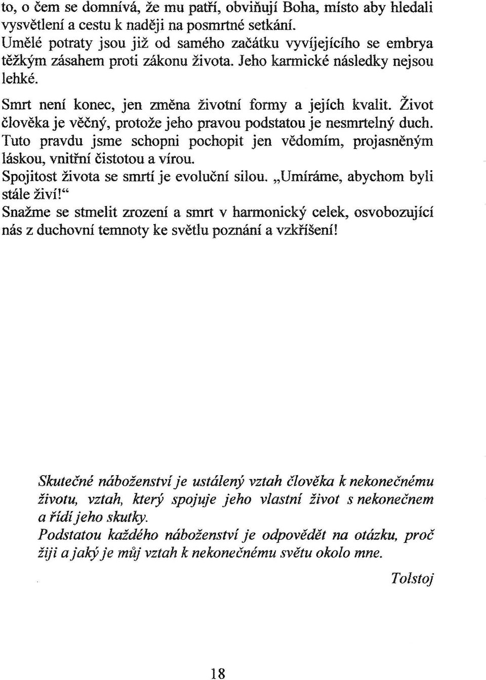 Život člověka je věčný, protože jeho pravou podstatou je nesmrtelný duch. Tuto pravdu jsme schopni pochopit jen vědomím, projasněným láskou, vnitřní čistotou a vírou.