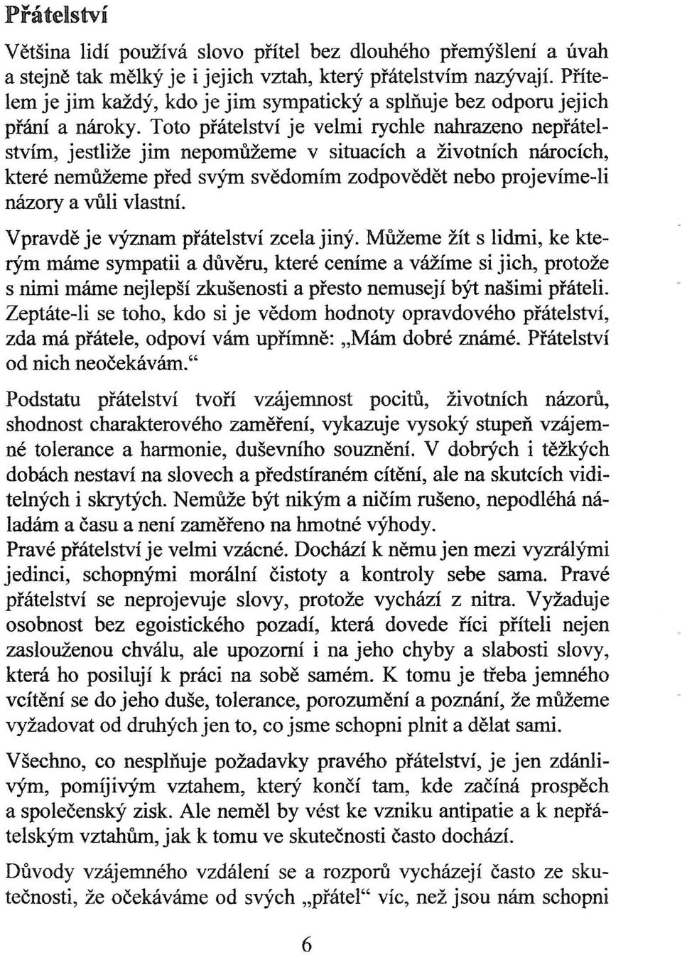 Toto přátelství je velmi rychle nahrazeno nepřátelstvím, jestliže jim nepomůžeme v situacích a životních nárocích, které nemůžeme před svým svědomím zodpovědět nebo projevíme-li názory a vůli vlastní.