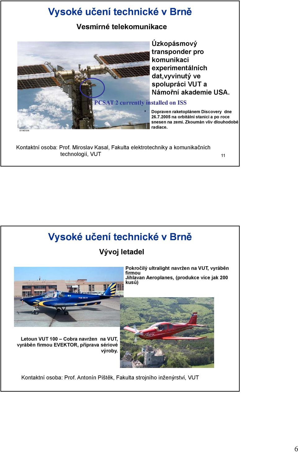 Miroslav Kasal, Fakulta elektrotechniky a komunikačních technologií, VUT 11 Vývoj letadel Pokročilý ultralight navržen na VUT, vyráběn firmou Jihlavan Aeroplanes,