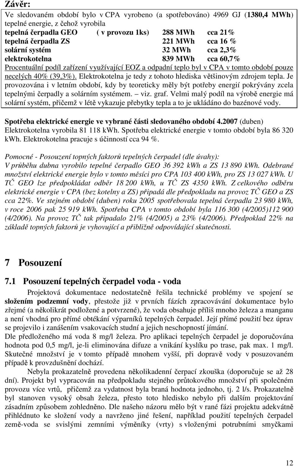 Elektrokotelna je tedy z tohoto hlediska většinovým zdrojem tepla. Je provozována i v letním období, kdy by teoreticky měly být potřeby energií pokrývány zcela tepelnými čerpadly a solárním systémem.