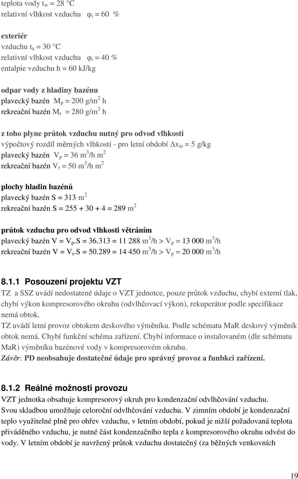 /h m 2 rekreační bazén V r = 50 m 3 /h m 2 plochy hladin bazénů plavecký bazén S = 313 m 2 rekreační bazén S = 255 + 30 + 4 = 289 m 2 průtok vzduchu pro odvod vlhkosti větráním plavecký bazén V = V p.