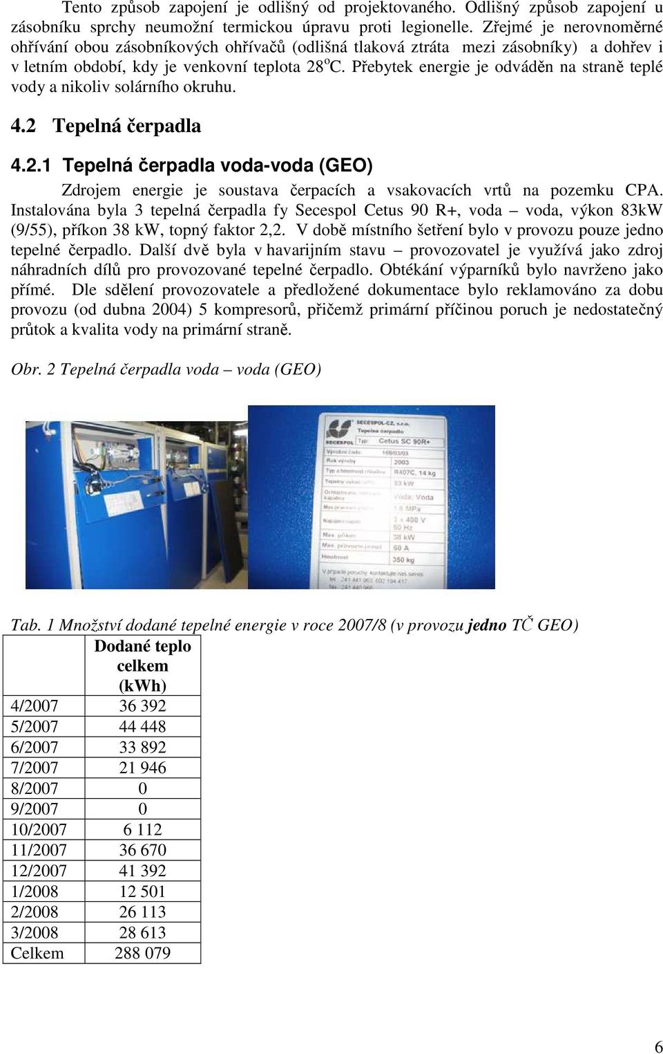 Přebytek energie je odváděn na straně teplé vody a nikoliv solárního okruhu. 4.2 Tepelná čerpadla 4.2.1 Tepelná čerpadla voda-voda (GEO) Zdrojem energie je soustava čerpacích a vsakovacích vrtů na pozemku CPA.