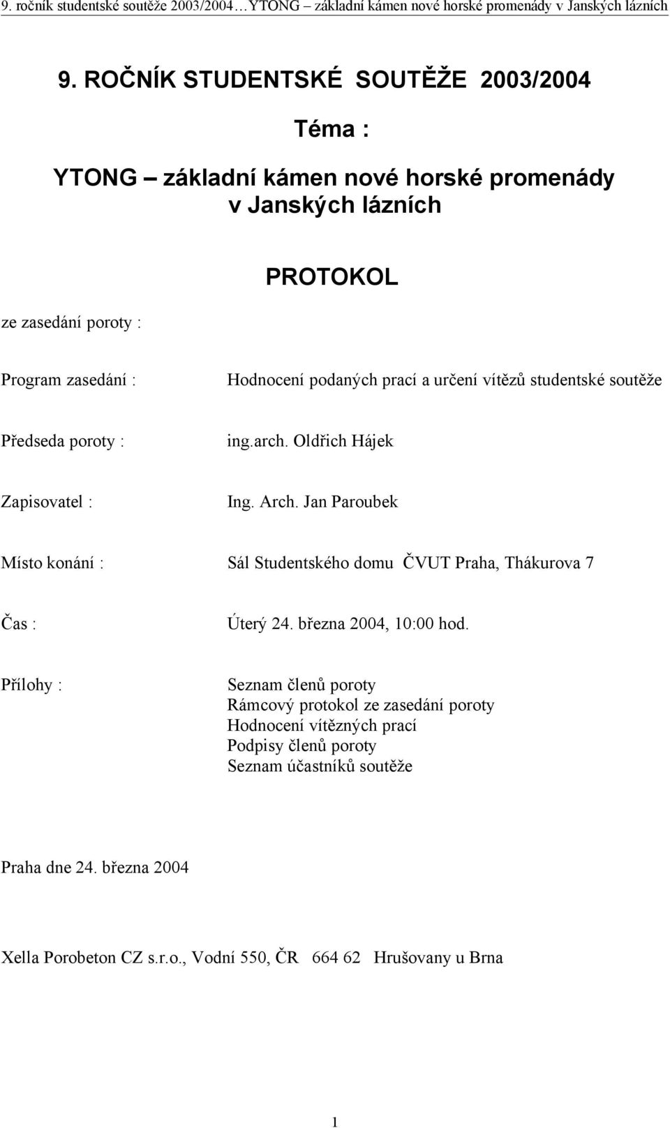 Jan Paroubek Místo konání : Sál Studentského domu ČVUT Praha, Thákurova 7 Čas : Úterý 24. března 2004, 10:00 hod.