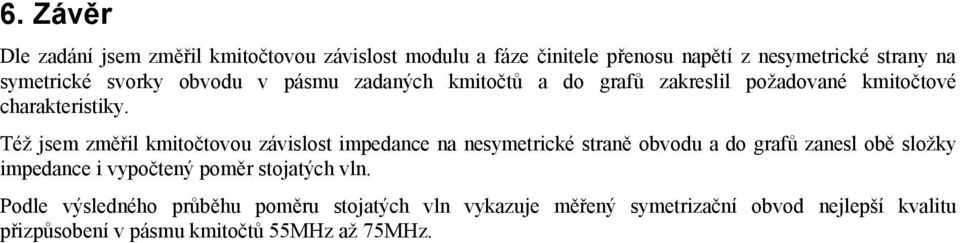 Též jsem změřil kmitočtovou závislost impedance na nesymetrické straně obvodu a do grafů zanesl obě složky impedance i vypočtený