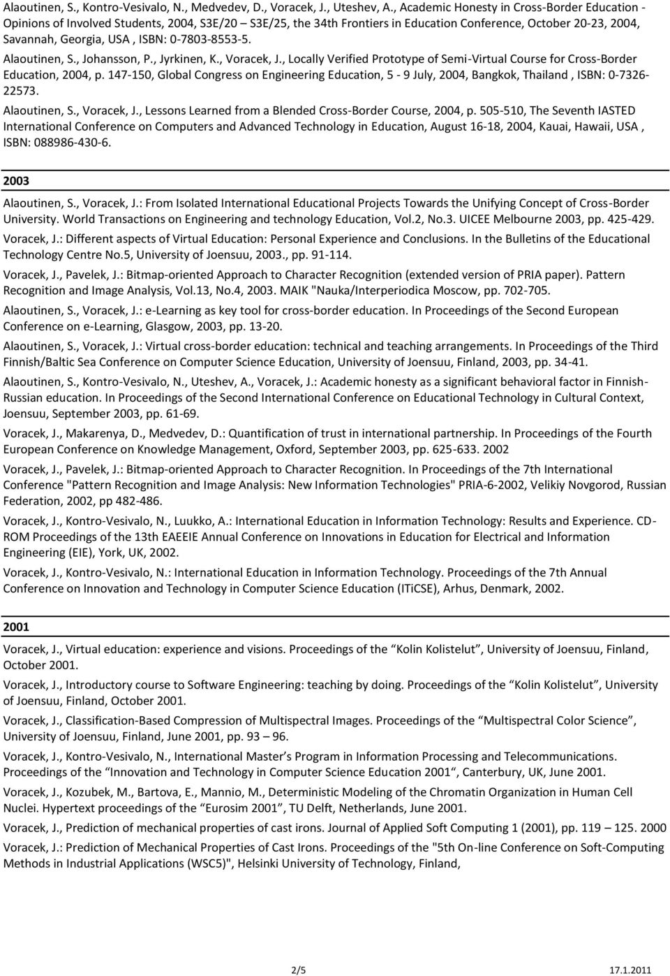 0-7803-8553-5. Alaoutinen, S., Johansson, P., Jyrkinen, K., Voracek, J., Locally Verified Prototype of Semi-Virtual Course for Cross-Border Education, 2004, p.