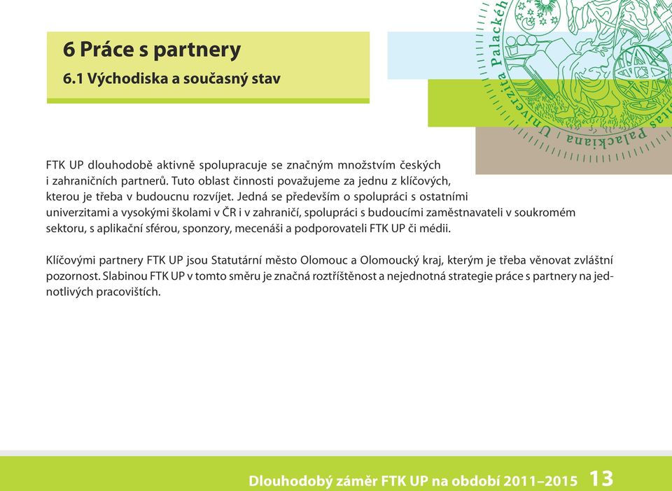 Jedná se především o spolupráci s ostatními univerzitami a vysokými školami v ČR i v zahraničí, spolupráci s budoucími zaměstnavateli v soukromém sektoru, s aplikační sférou, sponzory,