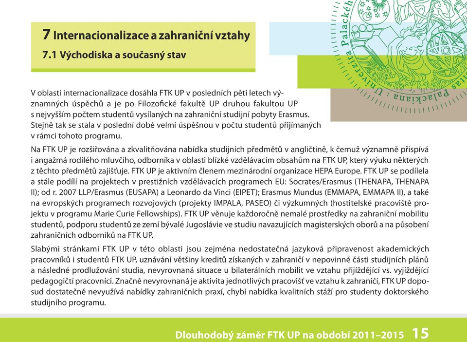 vysílaných na zahraniční studijní pobyty Erasmus. Stejně tak se stala v poslední době velmi úspěšnou v počtu studentů přijímaných v rámci tohoto programu.