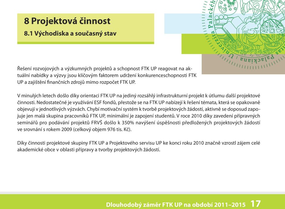 finančních zdrojů mimo rozpočet FTK UP. V minulých letech došlo díky orientaci FTK UP na jediný rozsáhlý infrastrukturní projekt k útlumu další projektové činnosti.