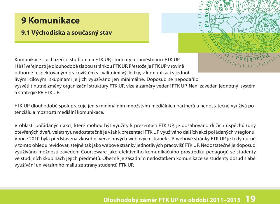 Doposud se nepodařilo vysvětlit nutné změny organizační struktury FTK UP, vize a záměry vedení FTK UP. Není zaveden jednotný systém a strategie PR FTK UP.