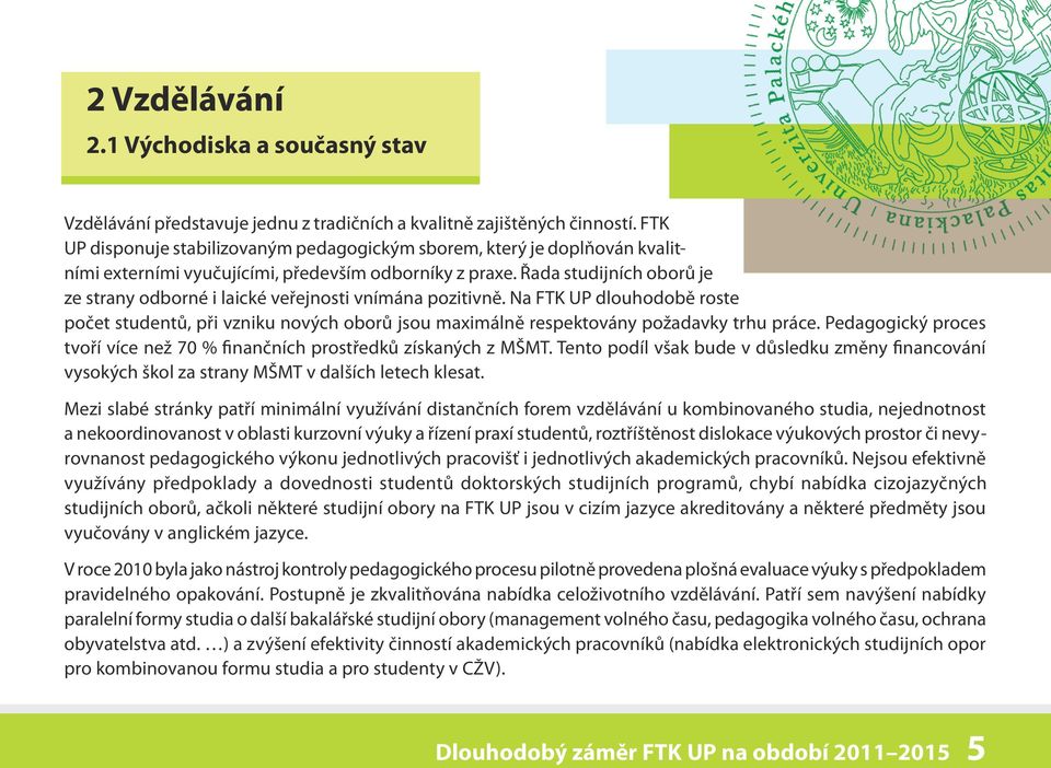 Řada studijních oborů je ze strany odborné i laické veřejnosti vnímána pozitivně. Na FTK UP dlouhodobě roste počet studentů, při vzniku nových oborů jsou maximálně respektovány požadavky trhu práce.