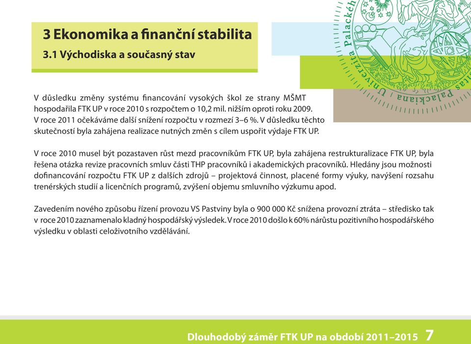 V roce 2010 musel být pozastaven růst mezd pracovníkům FTK UP, byla zahájena restrukturalizace FTK UP, byla řešena otázka revize pracovních smluv části THP pracovníků i akademických pracovníků.