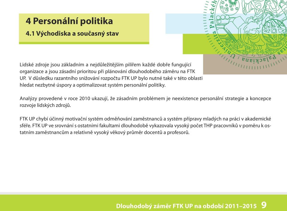 V důsledku razantního snižování rozpočtu FTK UP bylo nutné také v této oblasti hledat nezbytné úspory a optimalizovat systém personální politiky.