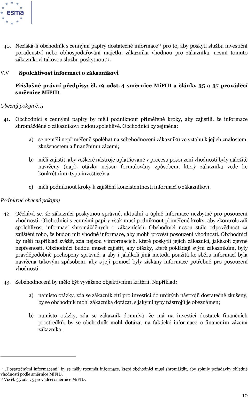 5 41. Obchodníci s cennými papíry by měli podniknout přiměřené kroky, aby zajistili, že informace shromážděné o zákazníkovi budou spolehlivé.