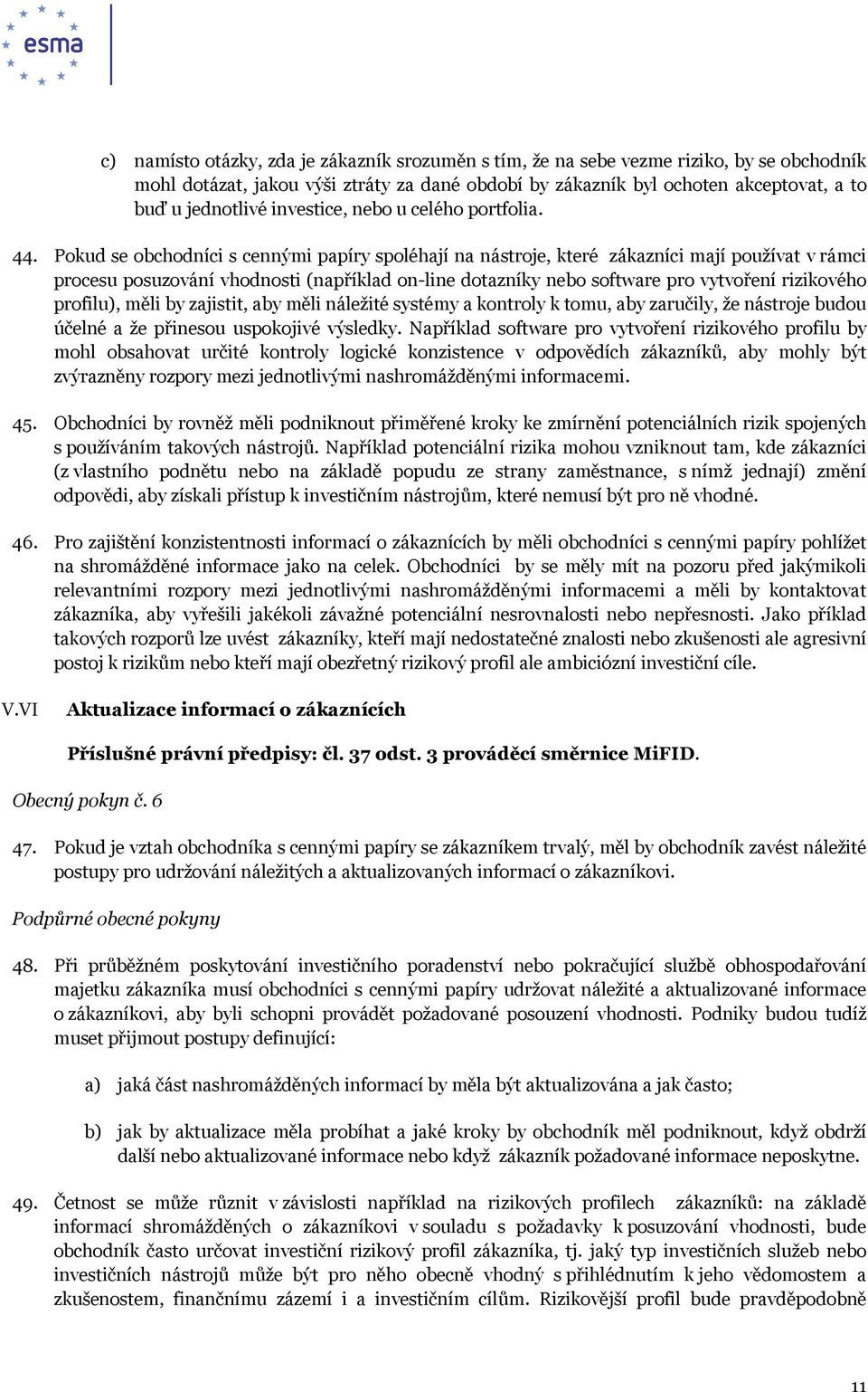 Pokud se obchodníci s cennými papíry spoléhají na nástroje, které zákazníci mají používat v rámci procesu posuzování vhodnosti (například on-line dotazníky nebo software pro vytvoření rizikového