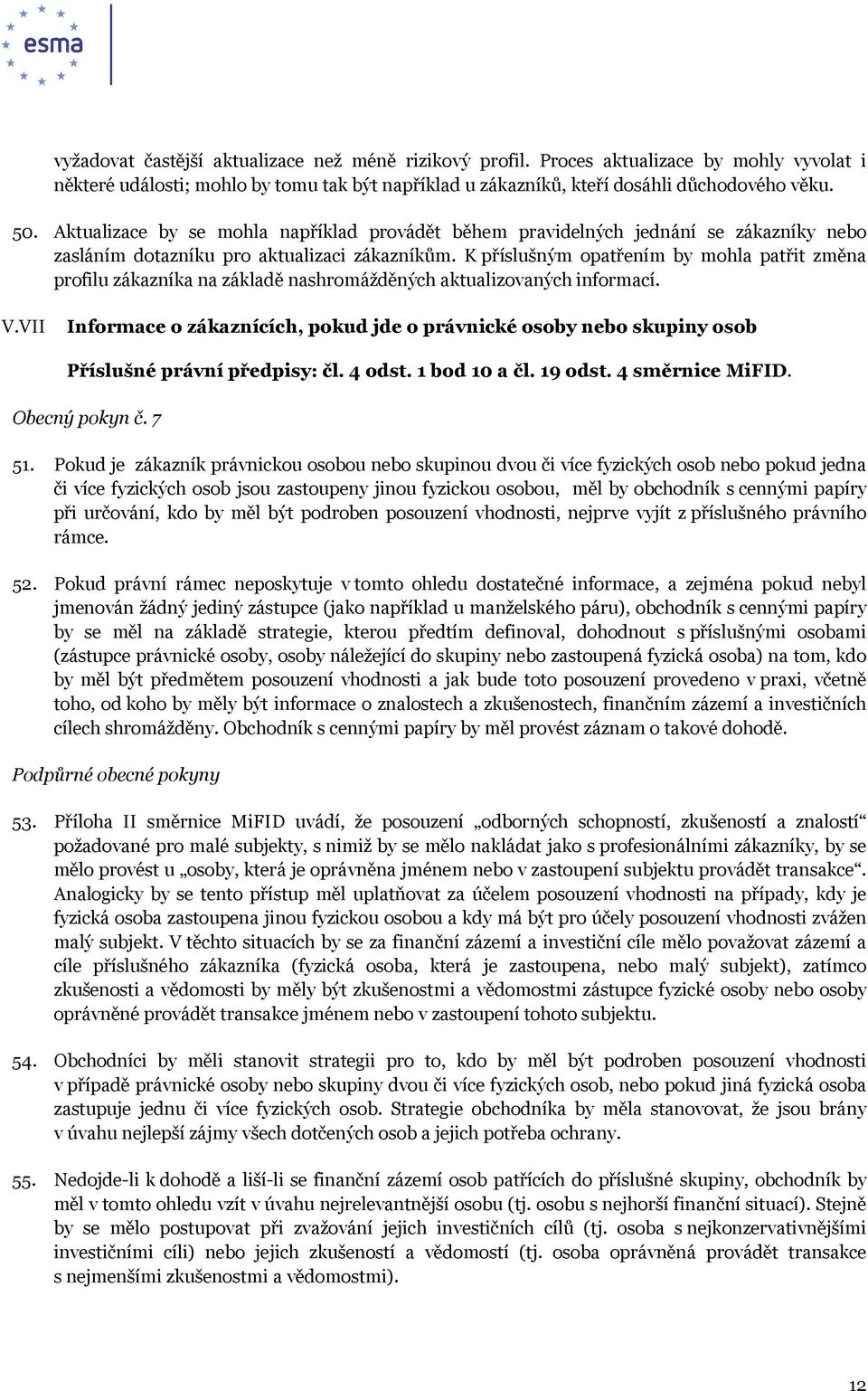 K příslušným opatřením by mohla patřit změna profilu zákazníka na základě nashromážděných aktualizovaných informací. V.