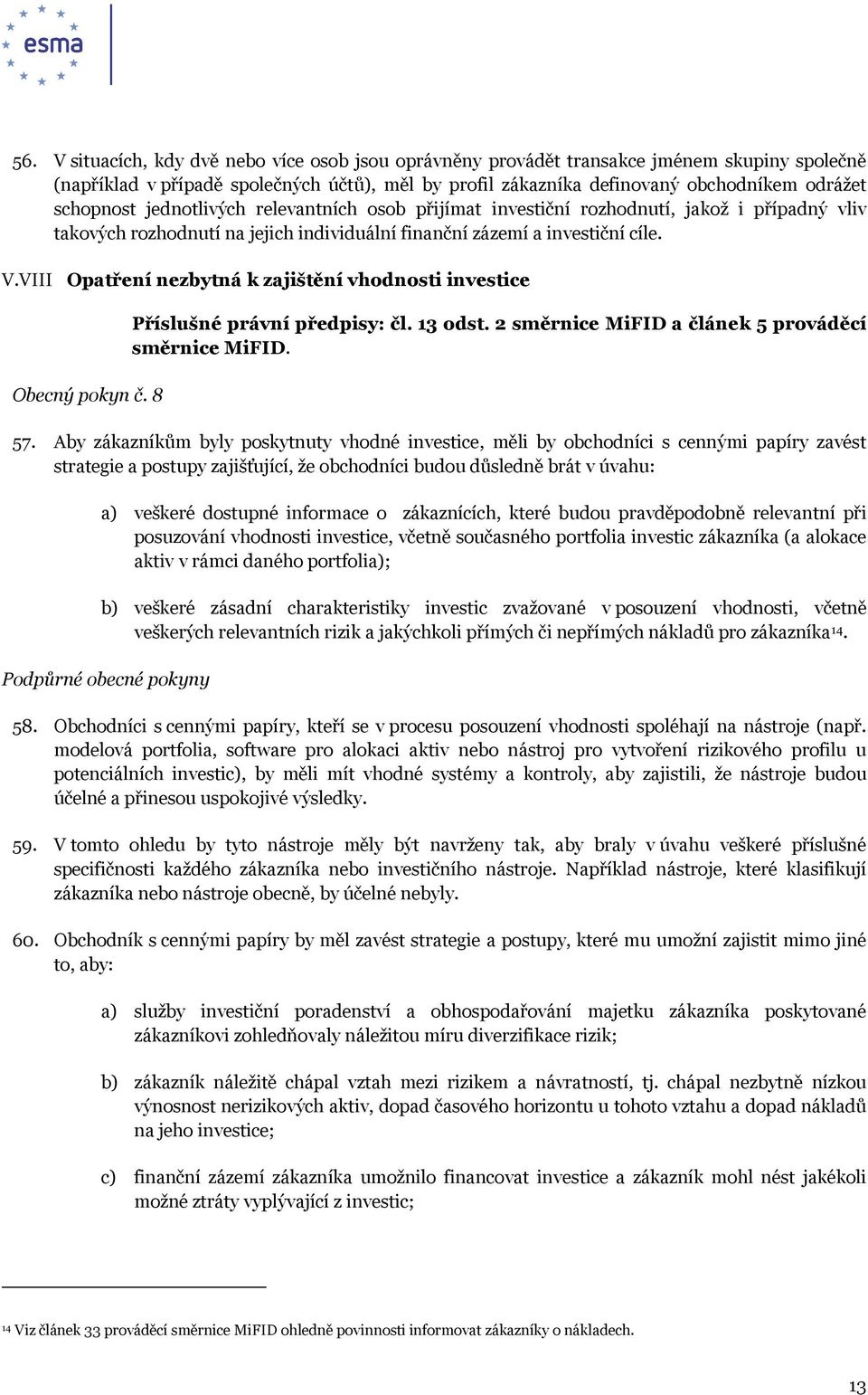 VIII Opatření nezbytná k zajištění vhodnosti investice Obecný pokyn č. 8 Příslušné právní předpisy: čl. 13 odst. 2 směrnice MiFID a článek 5 prováděcí směrnice MiFID. 57.