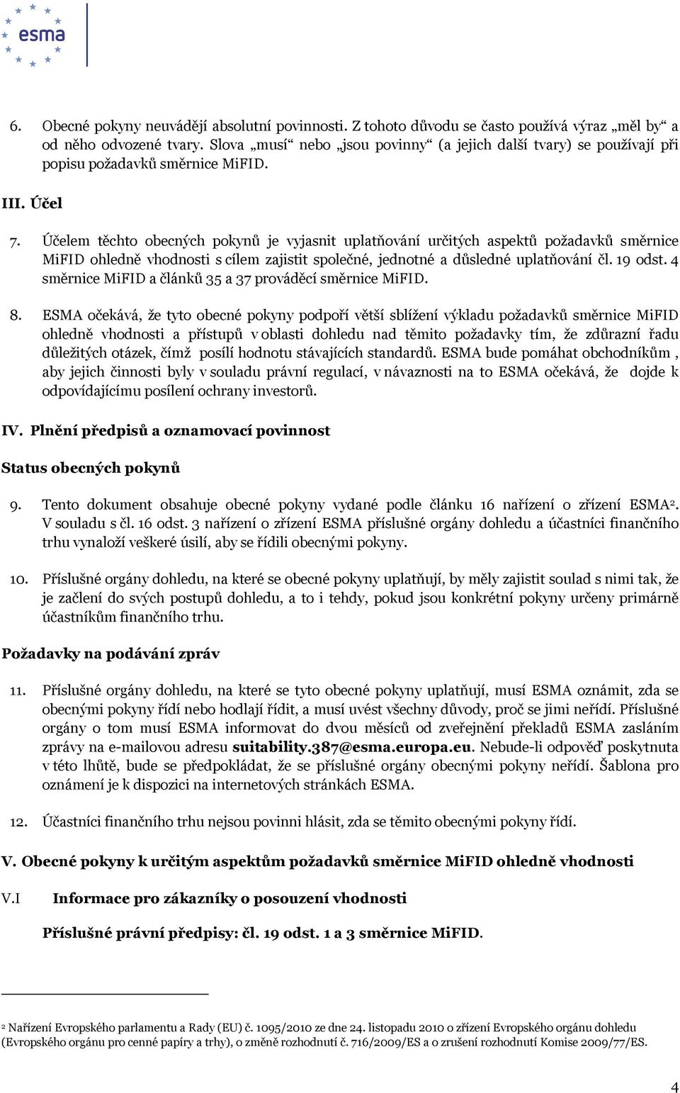 Účelem těchto obecných pokynů je vyjasnit uplatňování určitých aspektů požadavků směrnice MiFID ohledně vhodnosti s cílem zajistit společné, jednotné a důsledné uplatňování čl. 19 odst.