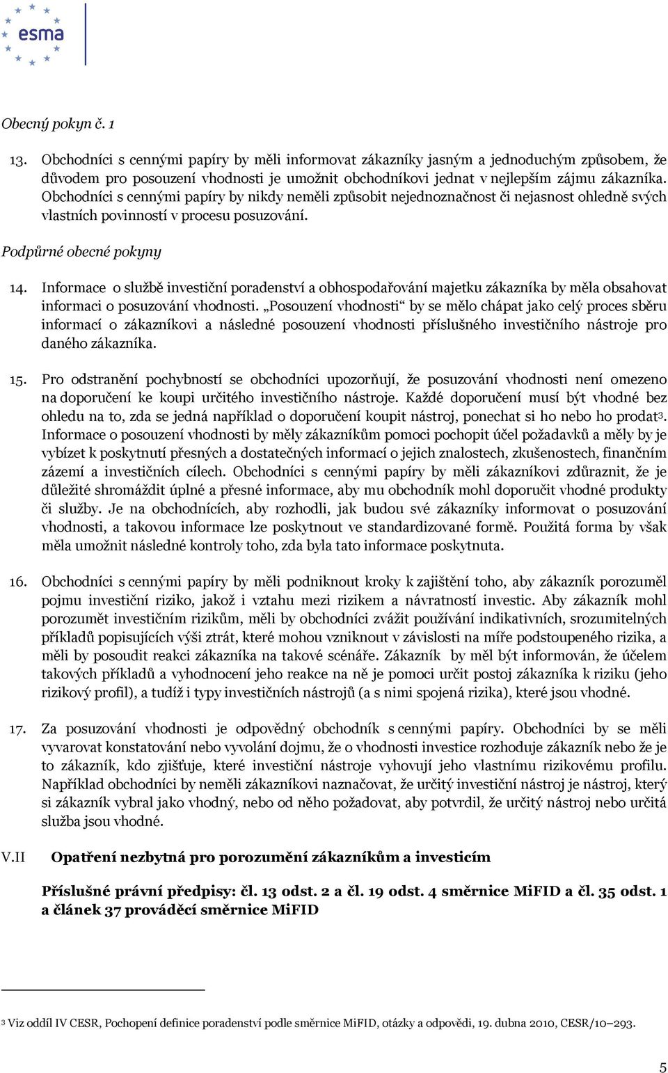 Obchodníci s cennými papíry by nikdy neměli způsobit nejednoznačnost či nejasnost ohledně svých vlastních povinností v procesu posuzování. 14.