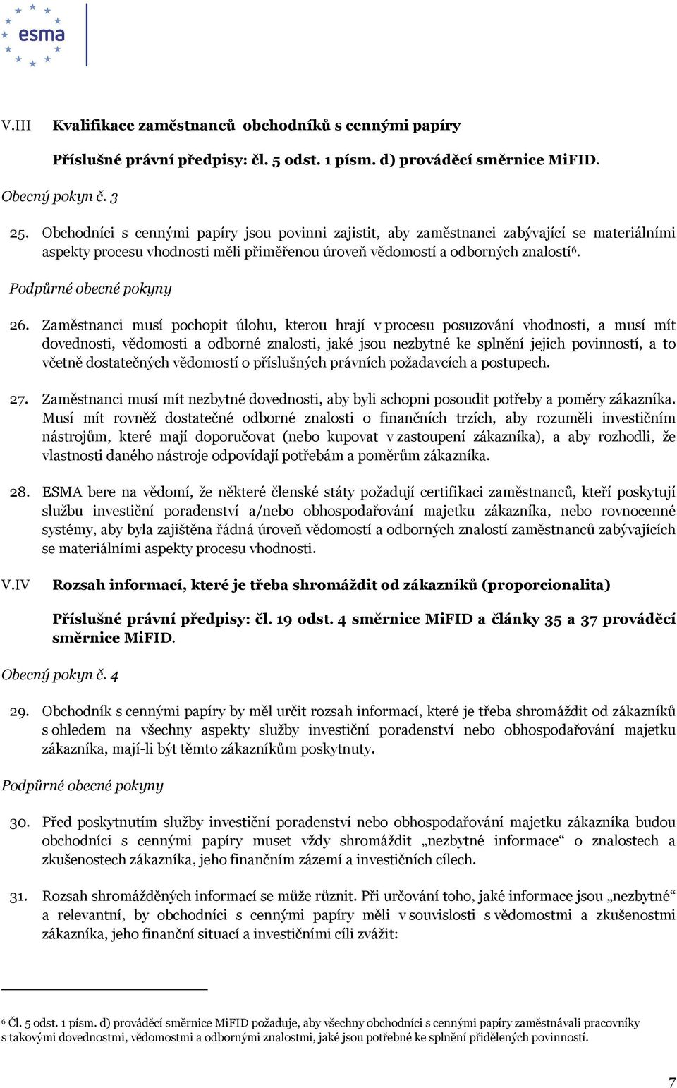 Zaměstnanci musí pochopit úlohu, kterou hrají v procesu posuzování vhodnosti, a musí mít dovednosti, vědomosti a odborné znalosti, jaké jsou nezbytné ke splnění jejich povinností, a to včetně