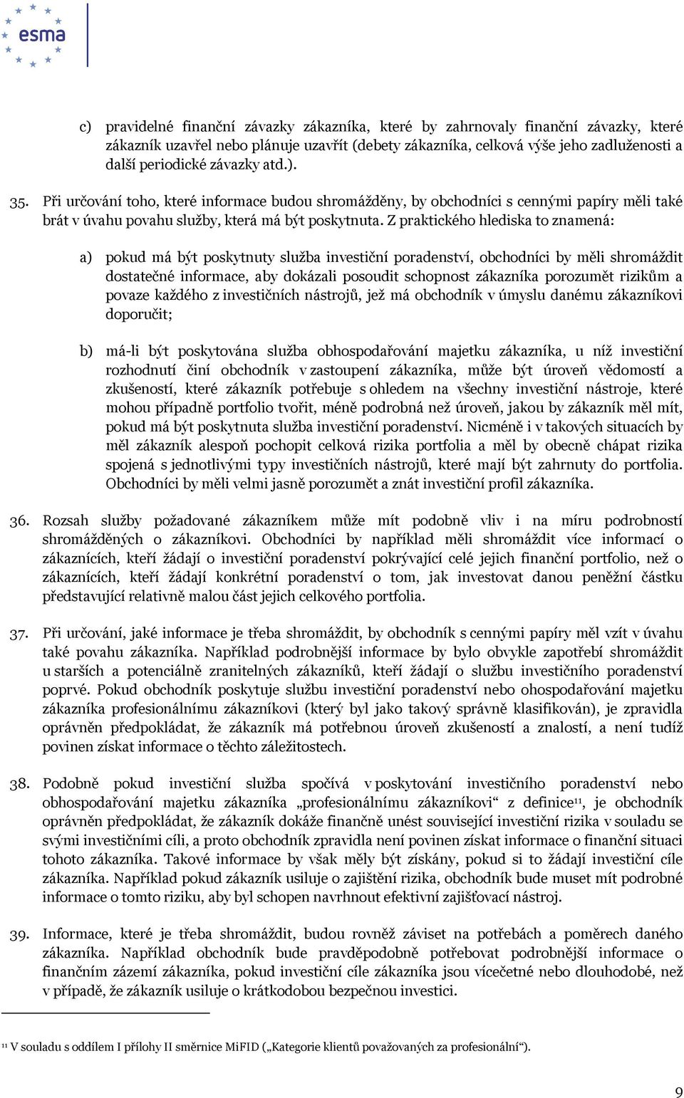 Z praktického hlediska to znamená: a) pokud má být poskytnuty služba investiční poradenství, obchodníci by měli shromáždit dostatečné informace, aby dokázali posoudit schopnost zákazníka porozumět