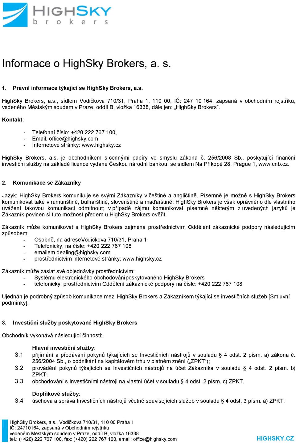 Kontakt: - Telefonní číslo: +420 222 767 100, - Email: office@highsky.com - Internetové stránky: www.highsky.cz HighSky Brokers, a.s. je obchodníkem s cennými papíry ve smyslu zákona č. 256/2008 Sb.