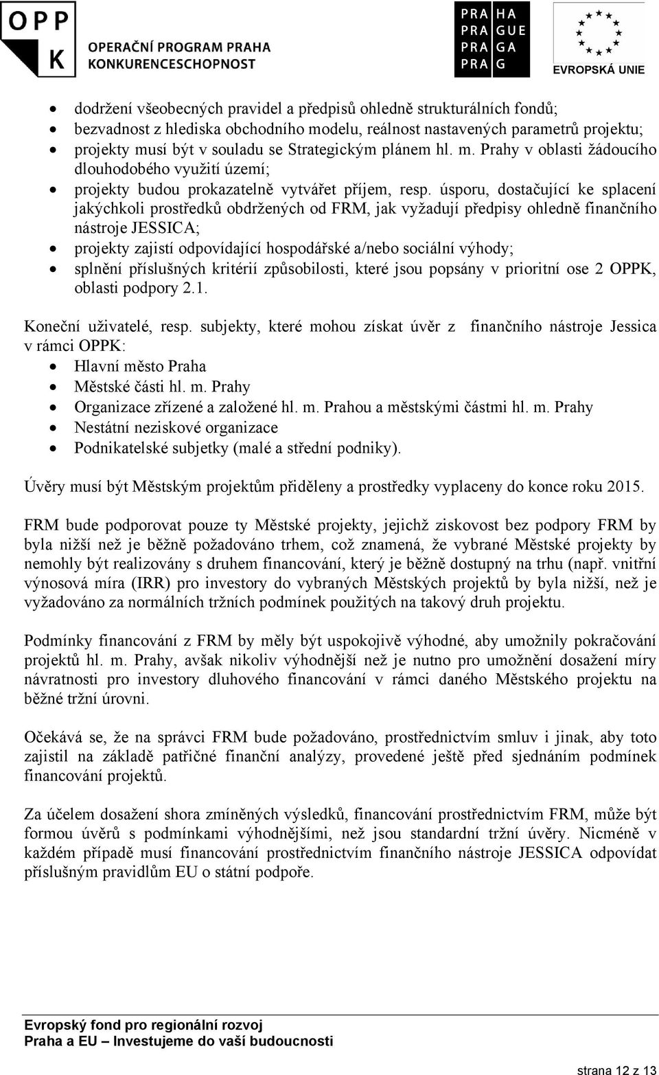 úsporu, dostačující ke splacení jakýchkoli prostředků obdržených od FRM, jak vyžadují předpisy ohledně finančního nástroje JESSICA; projekty zajistí odpovídající hospodářské a/nebo sociální výhody;