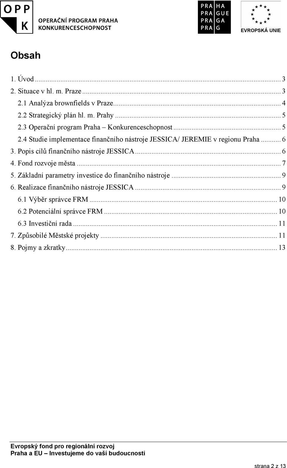 Popis cílů finančního nástroje JESSICA... 6 4. Fond rozvoje města... 7 5. Základní parametry investice do finančního nástroje... 9 6.