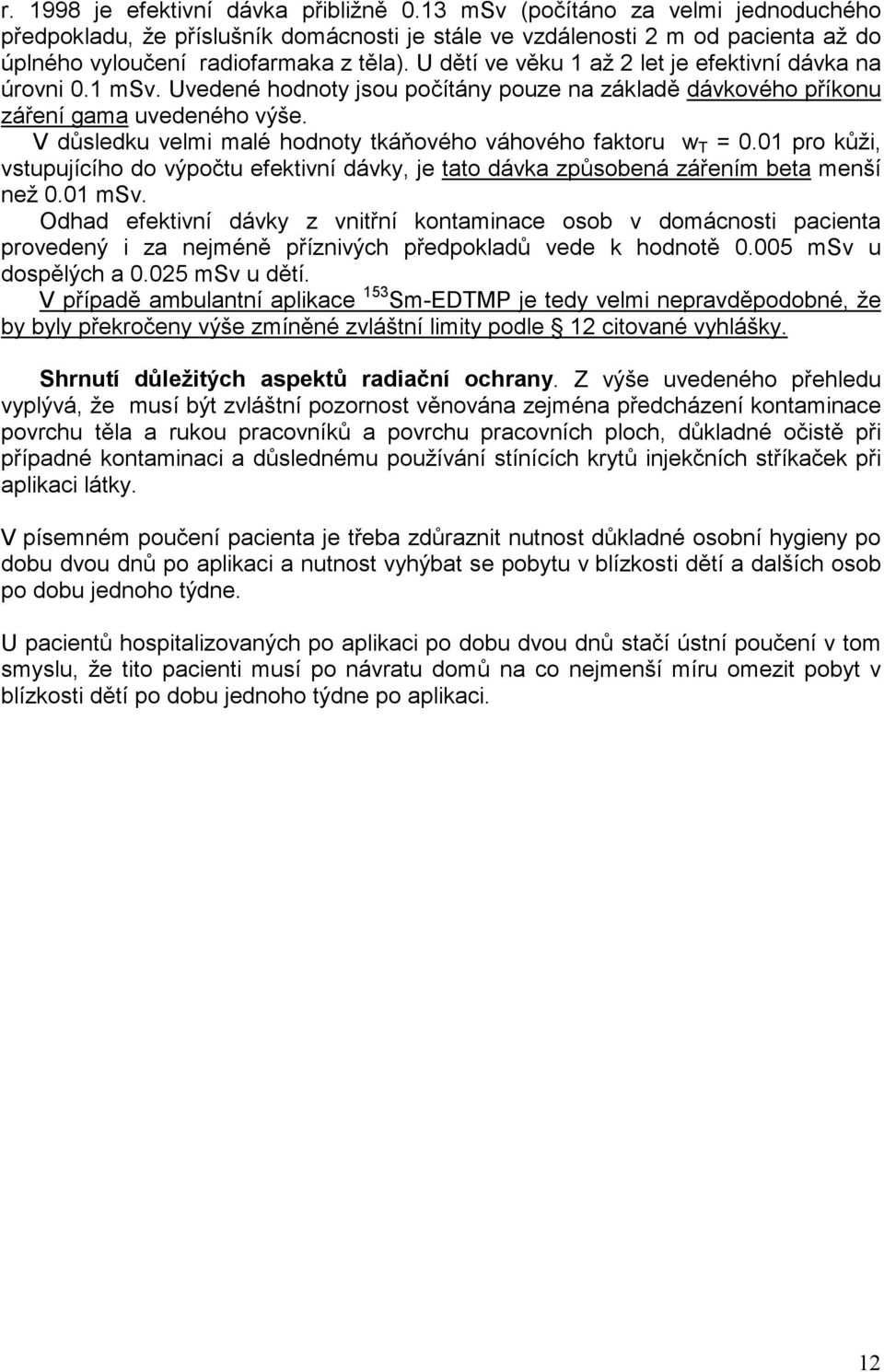 U dětí ve věku 1 až 2 let je efektivní dávka na úrovni 0.1 msv. Uvedené hodnoty jsou počítány pouze na základě dávkového příkonu záření gama uvedeného výše.