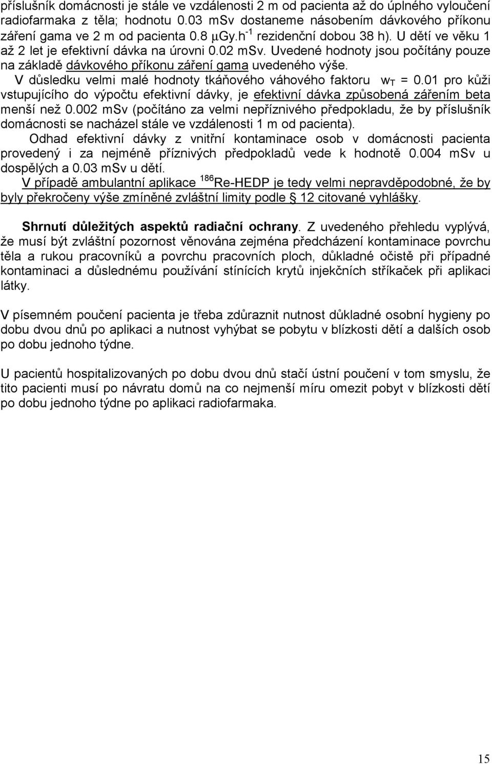 V důsledku velmi malé hodnoty tkáňového váhového faktoru w T = 0.01 pro kůži vstupujícího do výpočtu efektivní dávky, je efektivní dávka způsobená zářením beta menší než 0.