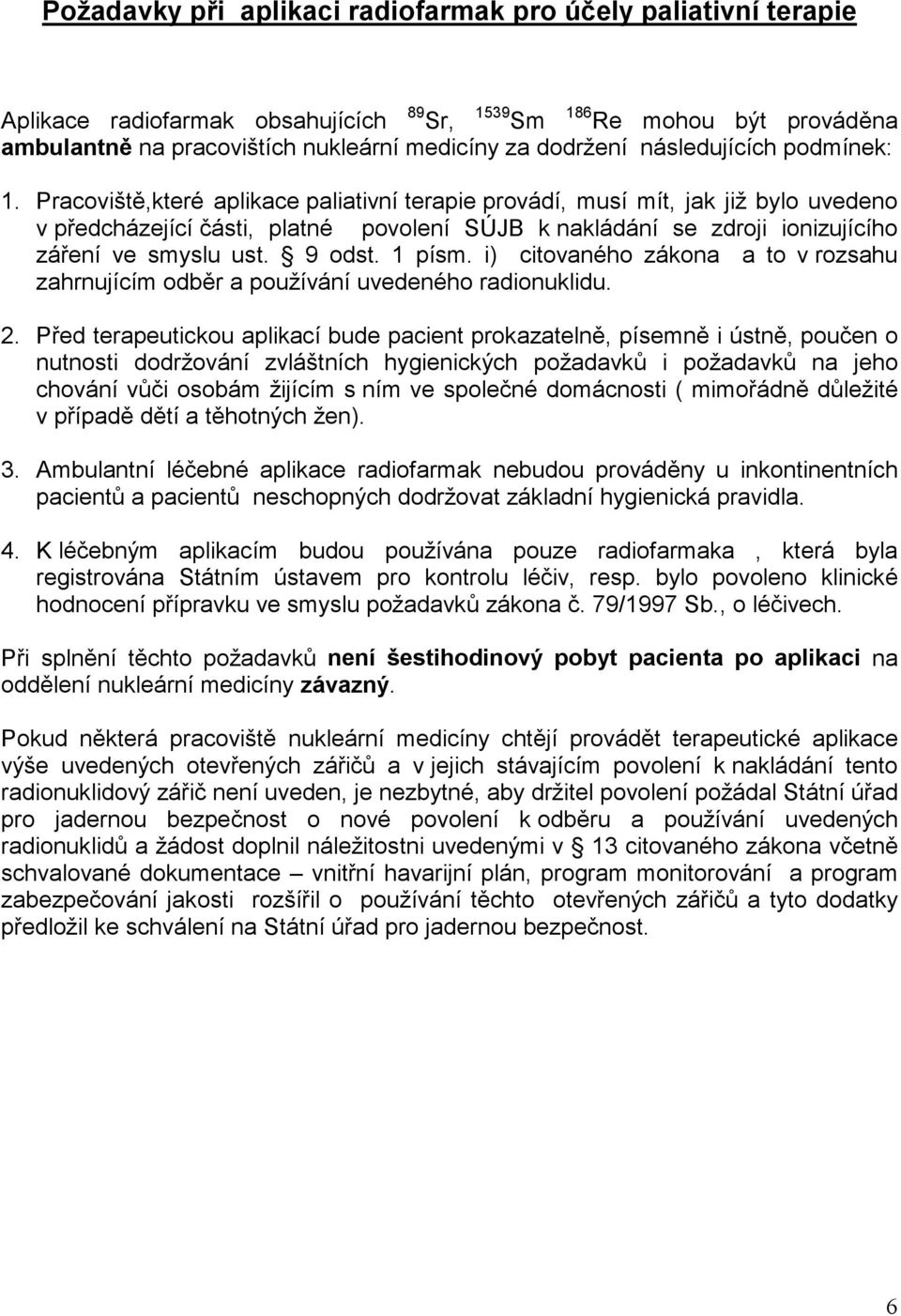 Pracoviště,které aplikace paliativní terapie provádí, musí mít, jak již bylo uvedeno v předcházející části, platné povolení SÚJB k nakládání se zdroji ionizujícího záření ve smyslu ust. 9 odst.