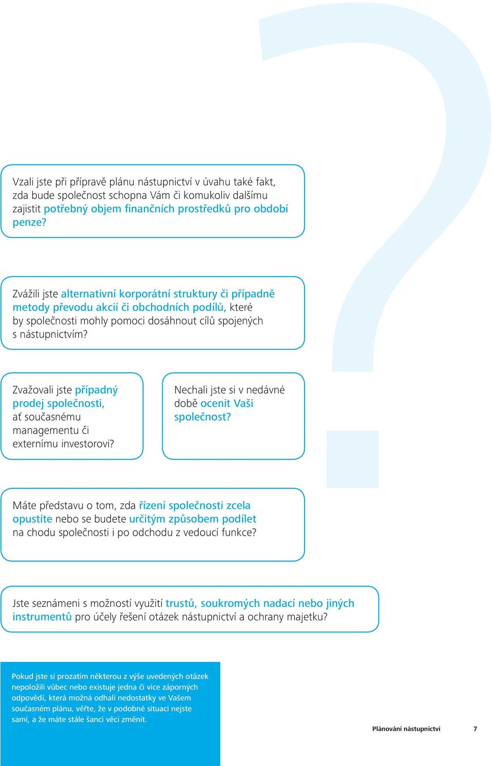 Zvažovali jste případný prodej společnosti, ať současnému managementu či externímu investorovi? Nechali jste si v nedávné době ocenit Vaši společnost?