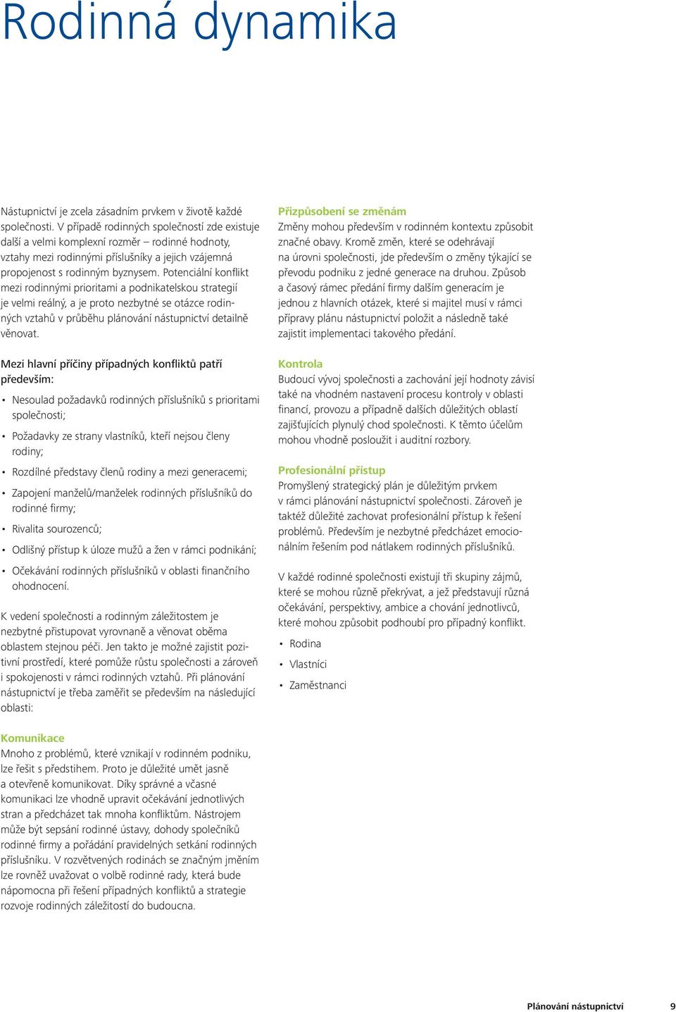 Potenciální konflikt mezi rodinnými prioritami a podnikatelskou strategií je velmi reálný, a je proto nezbytné se otázce rodinných vztahů v průběhu plánování nástupnictví detailně věnovat.