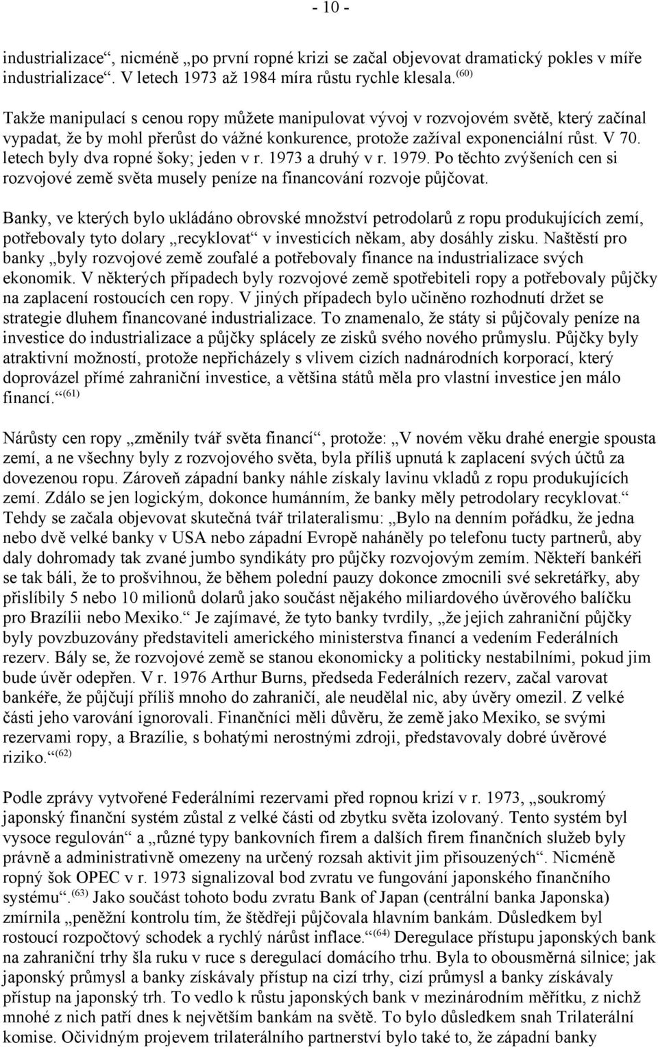 letech byly dva ropné šoky; jeden v r. 1973 a druhý v r. 1979. Po těchto zvýšeních cen si rozvojové země světa musely peníze na financování rozvoje půjčovat.