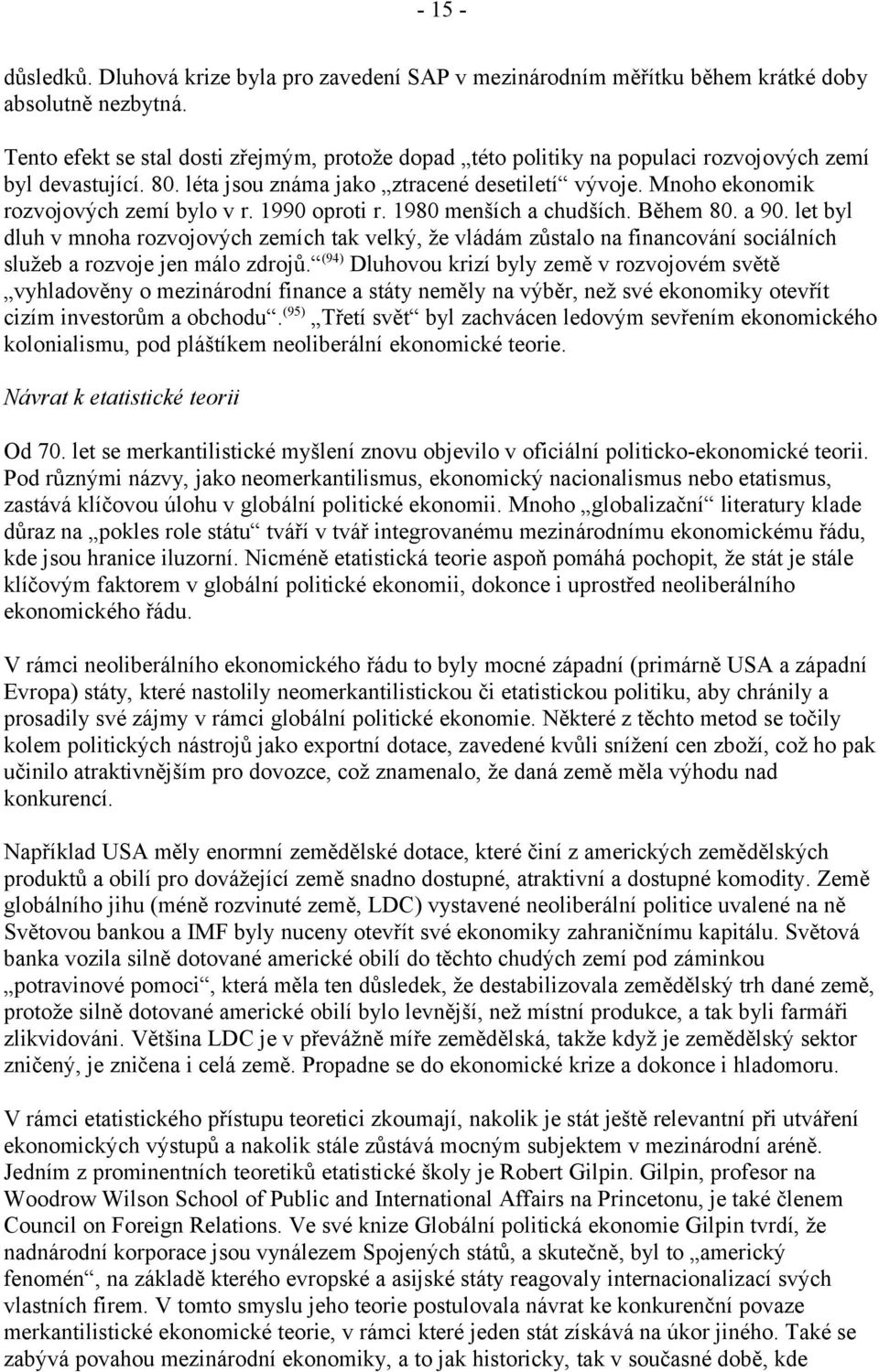 Mnoho ekonomik rozvojových zemí bylo v r. 1990 oproti r. 1980 menších a chudších. Během 80. a 90.