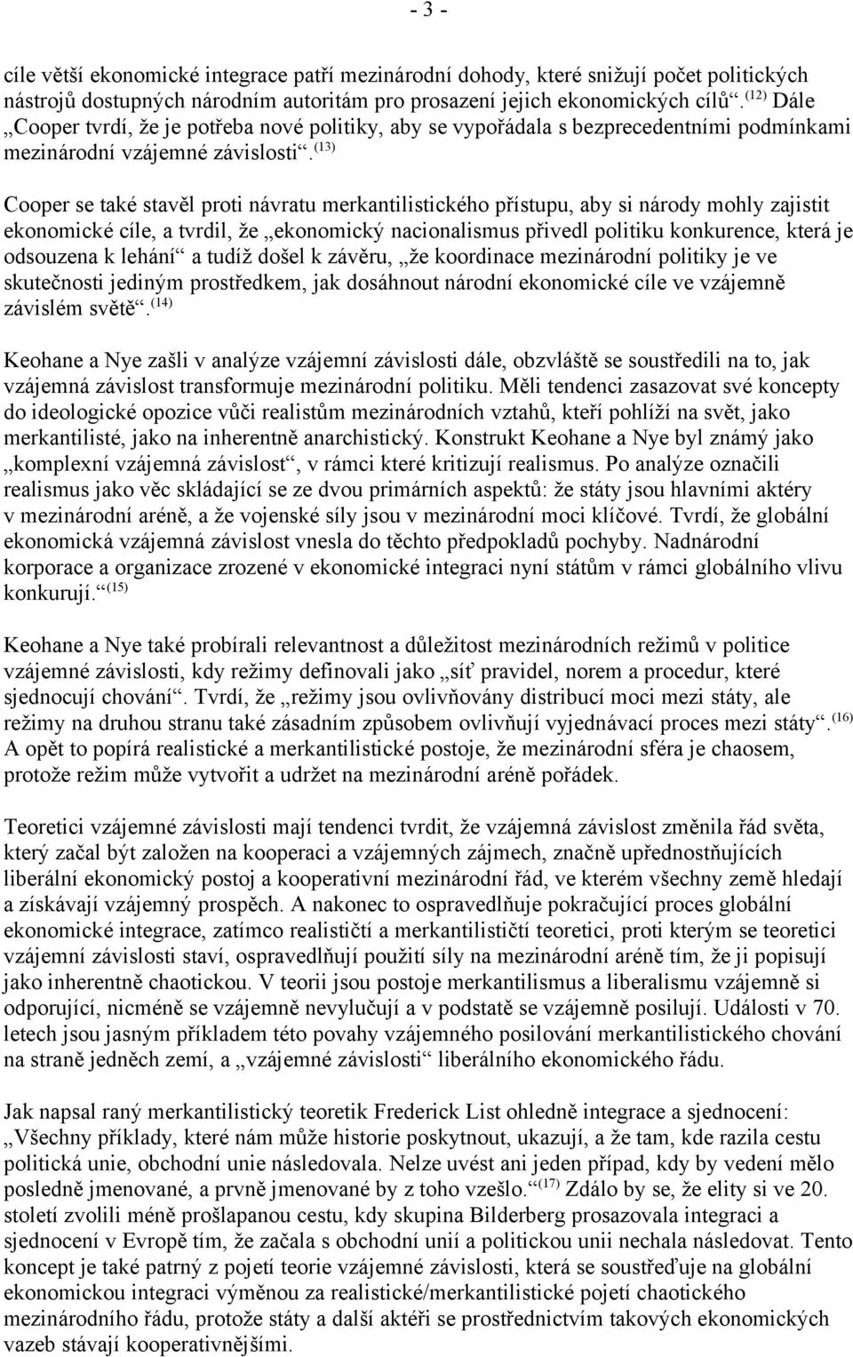 (13) Cooper se také stavěl proti návratu merkantilistického přístupu, aby si národy mohly zajistit ekonomické cíle, a tvrdil, že ekonomický nacionalismus přivedl politiku konkurence, která je