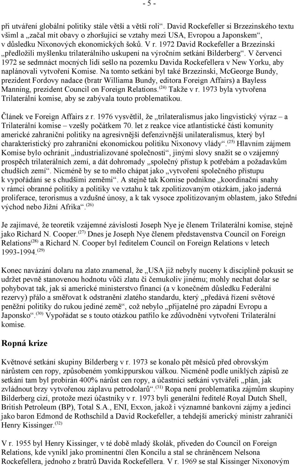 1972 David Rockefeller a Brzezinski předložili myšlenku trilaterálního uskupení na výročním setkání Bilderberg.