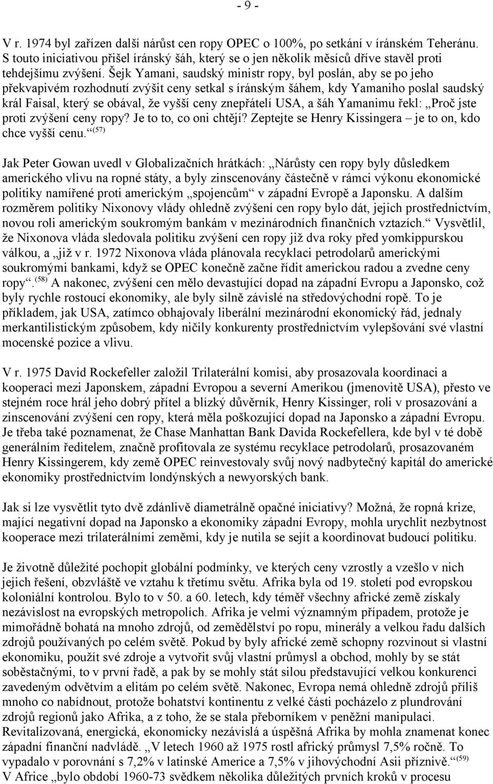 Šejk Yamani, saudský ministr ropy, byl poslán, aby se po jeho překvapivém rozhodnutí zvýšit ceny setkal s íránským šáhem, kdy Yamaniho poslal saudský král Faisal, který se obával, že vyšší ceny