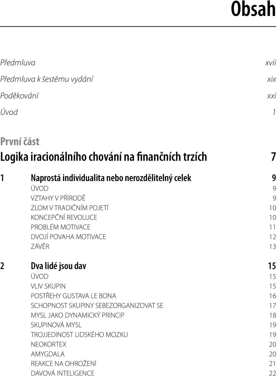 DVOJÍ POVAHA MOTIVACE 12 ZÁVĚR 13 2 Dva lidé jsou dav 15 ÚVOD 15 VLIV SKUPIN 15 POSTŘEHY GUSTAVA LE BONA 16 SCHOPNOST SKUPINY SEBEZORGANIZOVAT SE