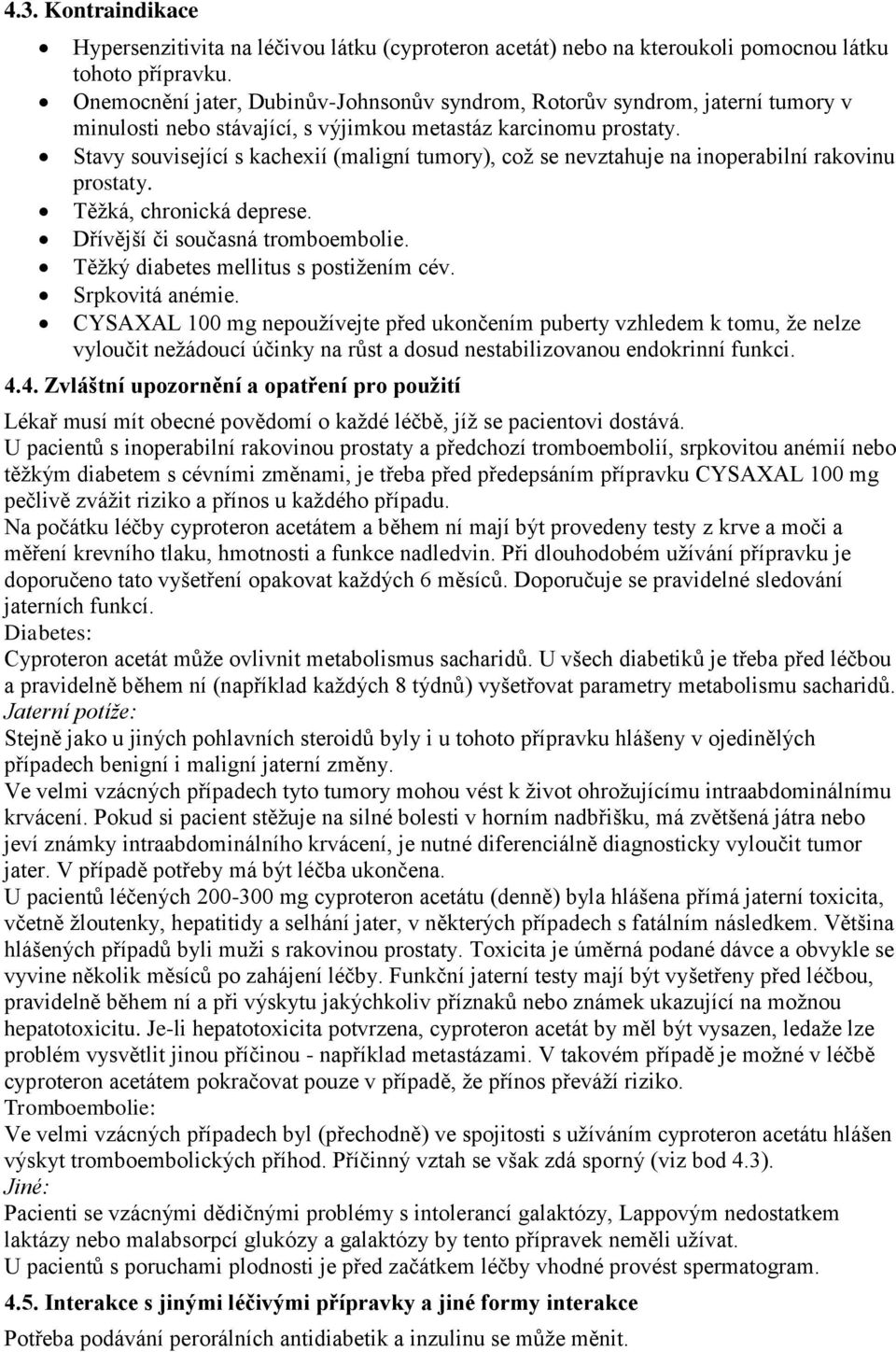 Stavy související s kachexií (maligní tumory), což se nevztahuje na inoperabilní rakovinu prostaty. Těžká, chronická deprese. Dřívější či současná tromboembolie.