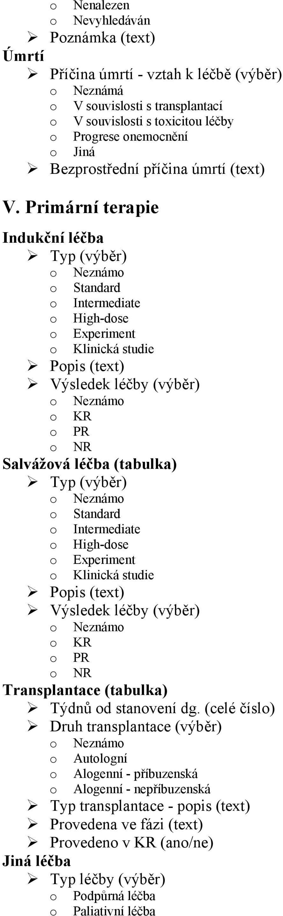 Primární terapie Indukční léčba Typ (výběr) Neznám Standard Intermediate High-dse Experiment Klinická studie Ppis (text) Výsledek léčby (výběr) Neznám KR PR NR Salvážvá léčba (tabulka) Typ (výběr)