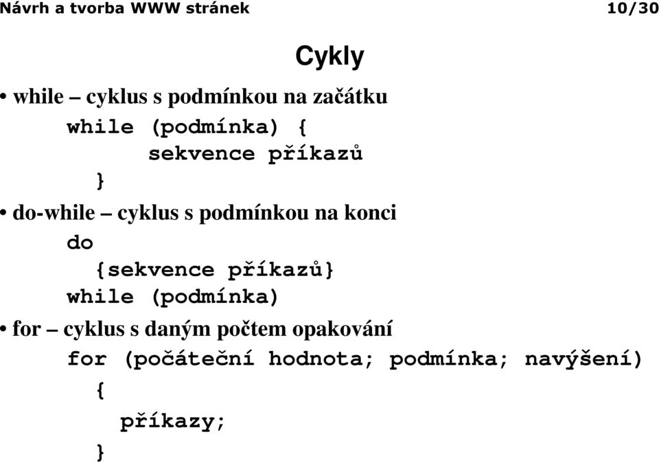 podmínkou na konci do {sekvence příkazů} while (podmínka) for cyklus s