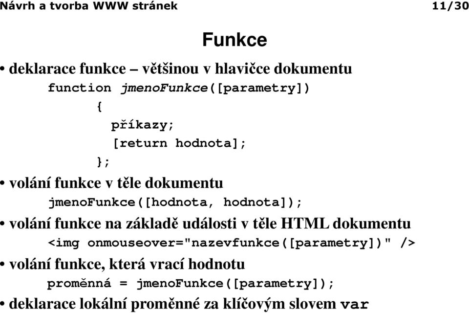 hodnota]); volání funkce na základě události v těle HTML dokumentu <img onmouseover="nazevfunkce([parametry])"