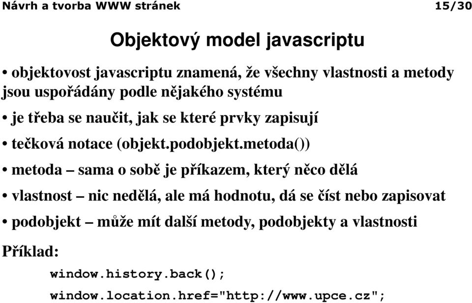 metoda()) metoda sama o sobě je příkazem, který něco dělá vlastnost nic nedělá, ale má hodnotu, dá se číst nebo zapisovat